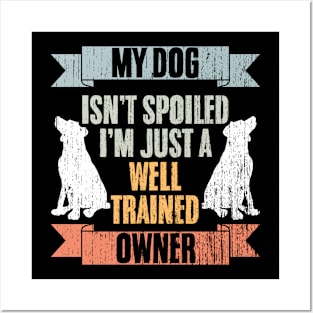 Awesome My Dog Isn't Spoiled I'm Just Well Trained Dog Owner Posters and Art